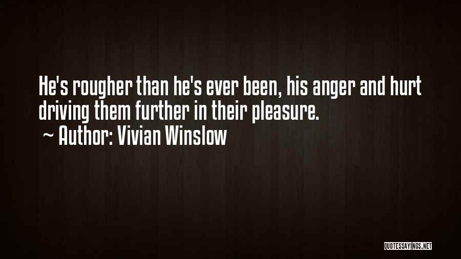 Vivian Winslow Quotes: He's Rougher Than He's Ever Been, His Anger And Hurt Driving Them Further In Their Pleasure.