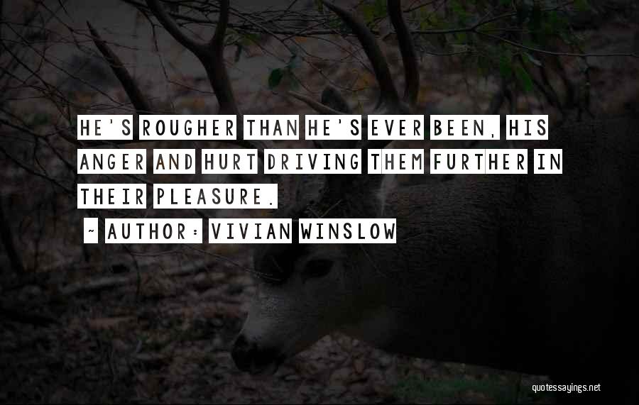 Vivian Winslow Quotes: He's Rougher Than He's Ever Been, His Anger And Hurt Driving Them Further In Their Pleasure.