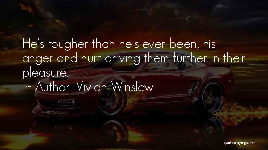 Vivian Winslow Quotes: He's Rougher Than He's Ever Been, His Anger And Hurt Driving Them Further In Their Pleasure.