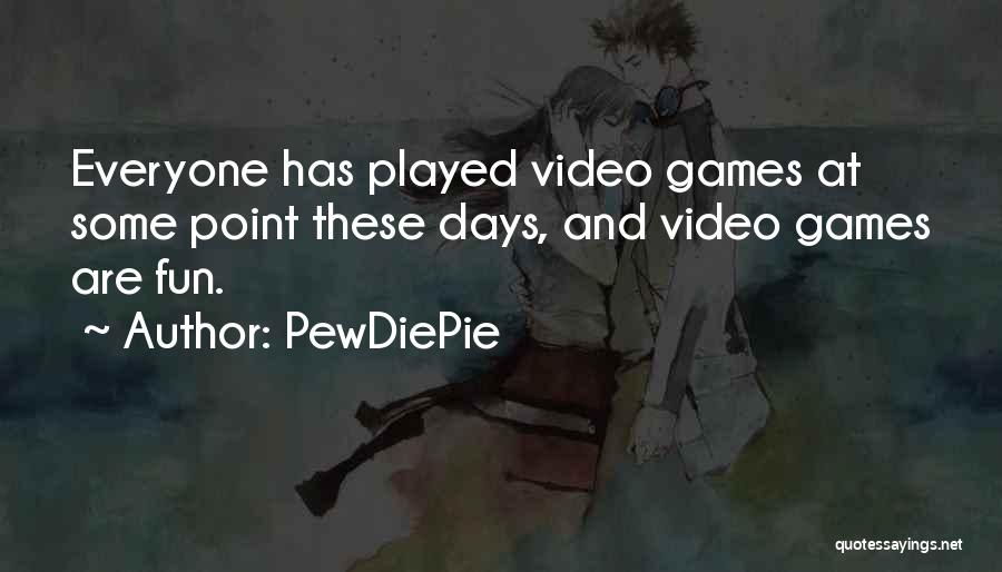 PewDiePie Quotes: Everyone Has Played Video Games At Some Point These Days, And Video Games Are Fun.