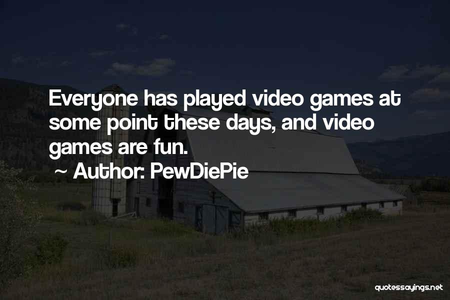 PewDiePie Quotes: Everyone Has Played Video Games At Some Point These Days, And Video Games Are Fun.