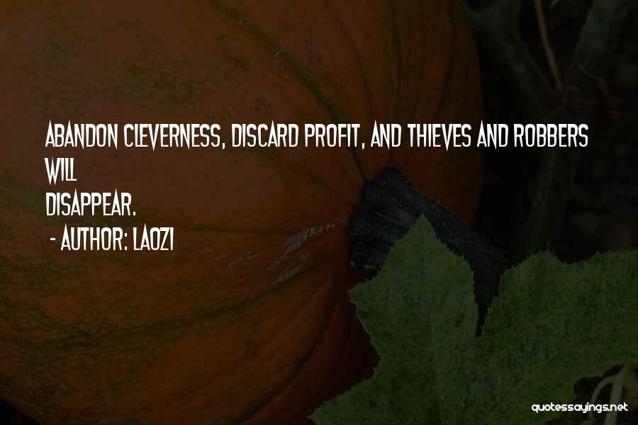 Laozi Quotes: Abandon Cleverness, Discard Profit, And Thieves And Robbers Will Disappear.