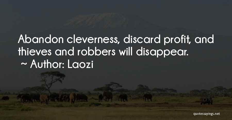 Laozi Quotes: Abandon Cleverness, Discard Profit, And Thieves And Robbers Will Disappear.