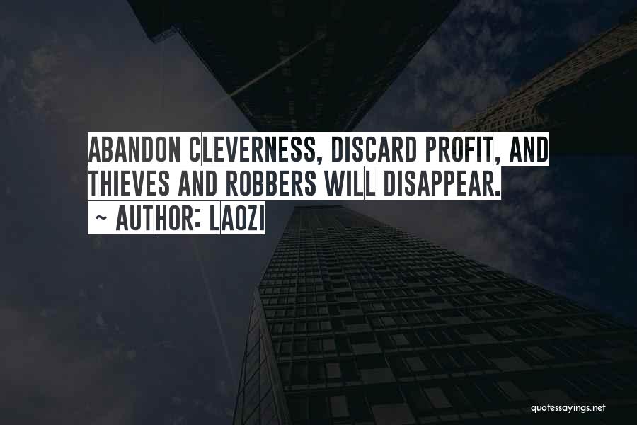 Laozi Quotes: Abandon Cleverness, Discard Profit, And Thieves And Robbers Will Disappear.