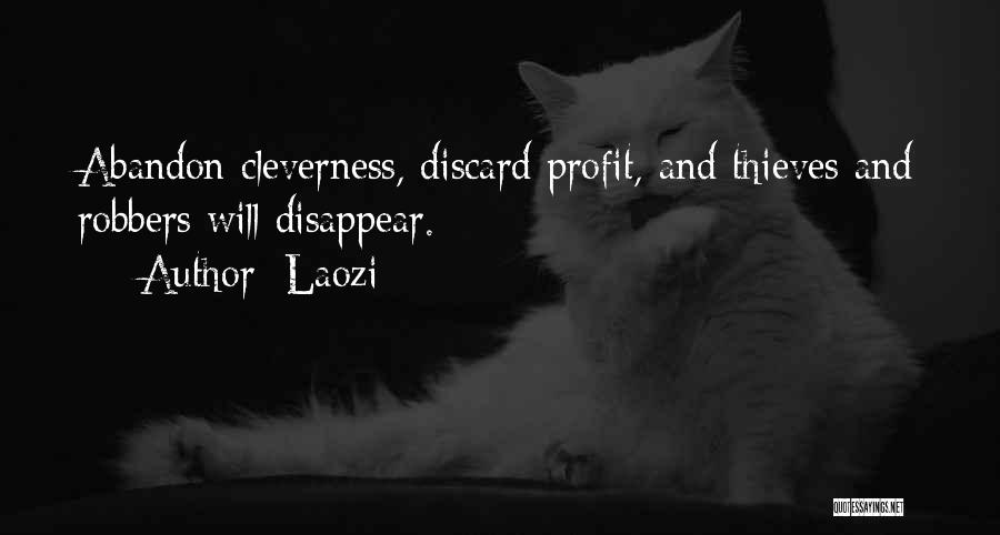 Laozi Quotes: Abandon Cleverness, Discard Profit, And Thieves And Robbers Will Disappear.