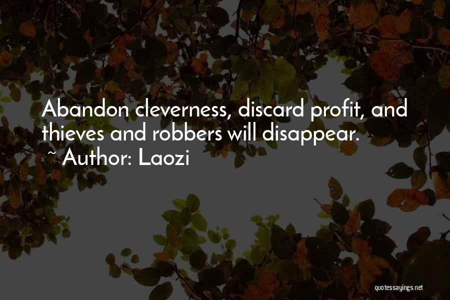 Laozi Quotes: Abandon Cleverness, Discard Profit, And Thieves And Robbers Will Disappear.