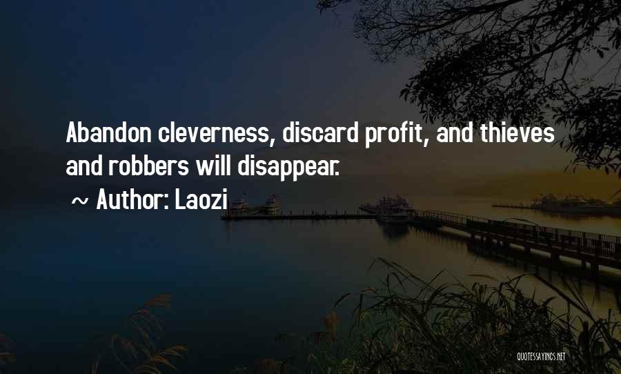 Laozi Quotes: Abandon Cleverness, Discard Profit, And Thieves And Robbers Will Disappear.
