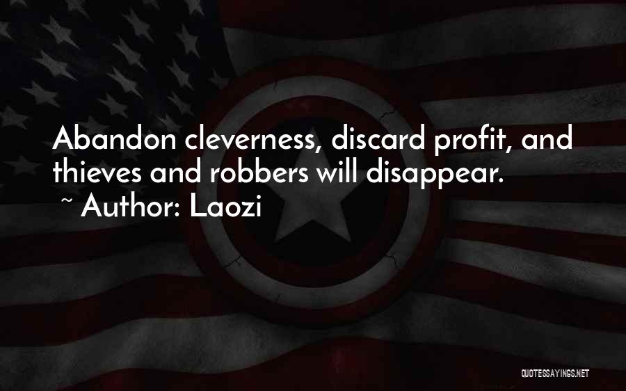 Laozi Quotes: Abandon Cleverness, Discard Profit, And Thieves And Robbers Will Disappear.