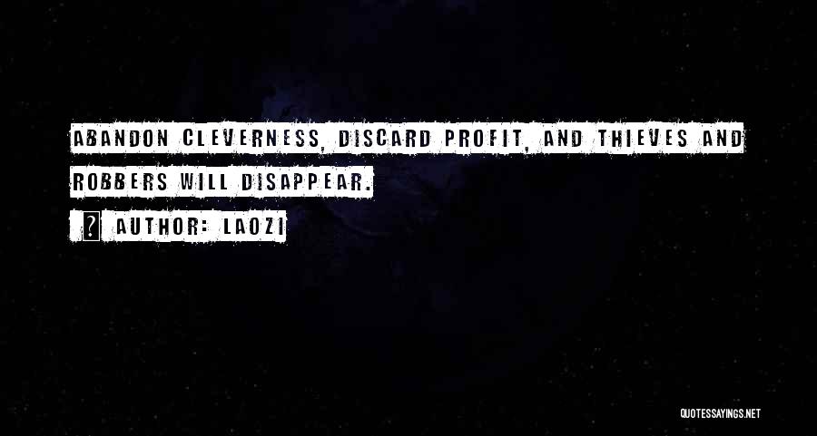 Laozi Quotes: Abandon Cleverness, Discard Profit, And Thieves And Robbers Will Disappear.