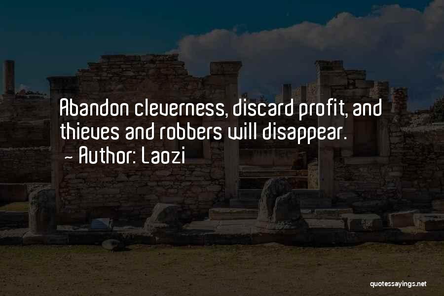 Laozi Quotes: Abandon Cleverness, Discard Profit, And Thieves And Robbers Will Disappear.