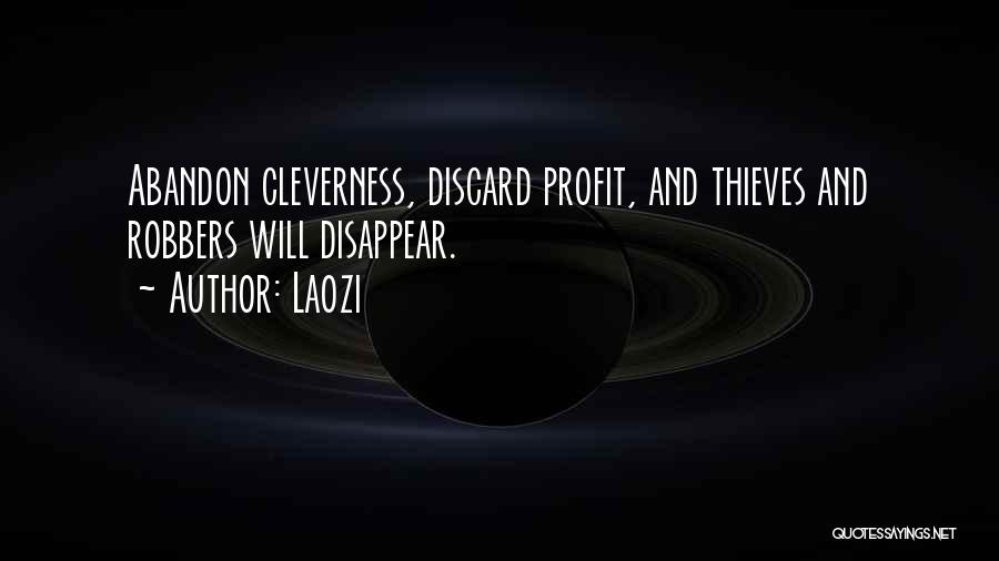 Laozi Quotes: Abandon Cleverness, Discard Profit, And Thieves And Robbers Will Disappear.
