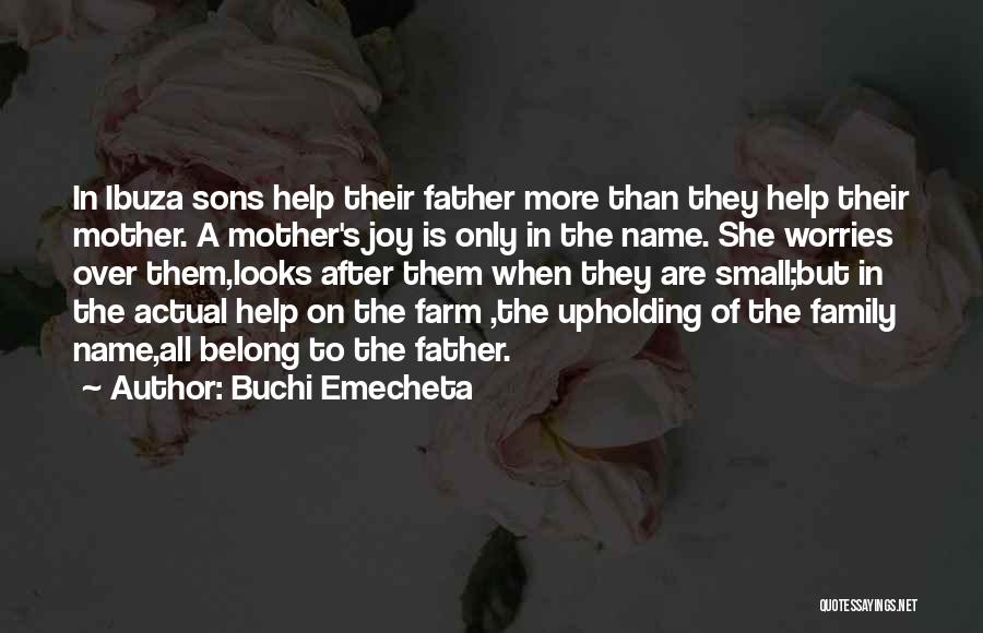 Buchi Emecheta Quotes: In Ibuza Sons Help Their Father More Than They Help Their Mother. A Mother's Joy Is Only In The Name.