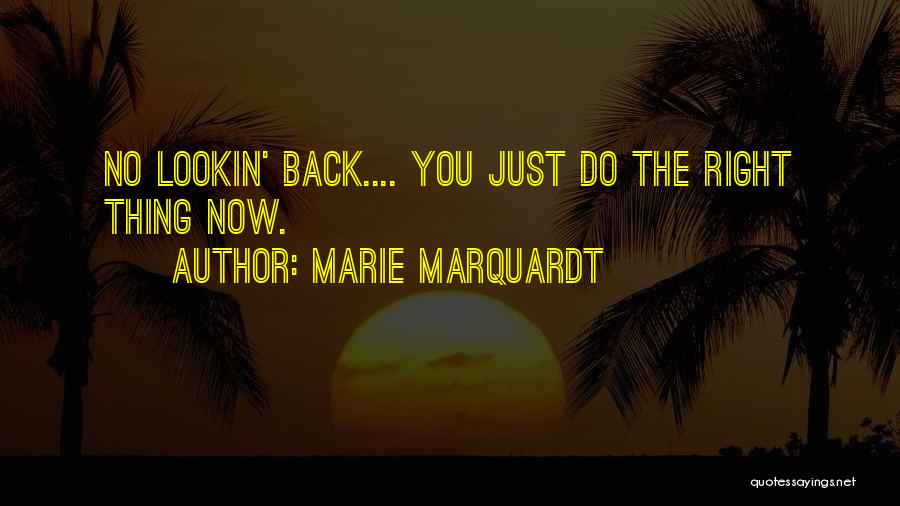 Marie Marquardt Quotes: No Lookin' Back.... You Just Do The Right Thing Now.