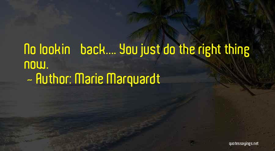 Marie Marquardt Quotes: No Lookin' Back.... You Just Do The Right Thing Now.
