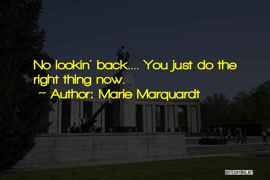 Marie Marquardt Quotes: No Lookin' Back.... You Just Do The Right Thing Now.