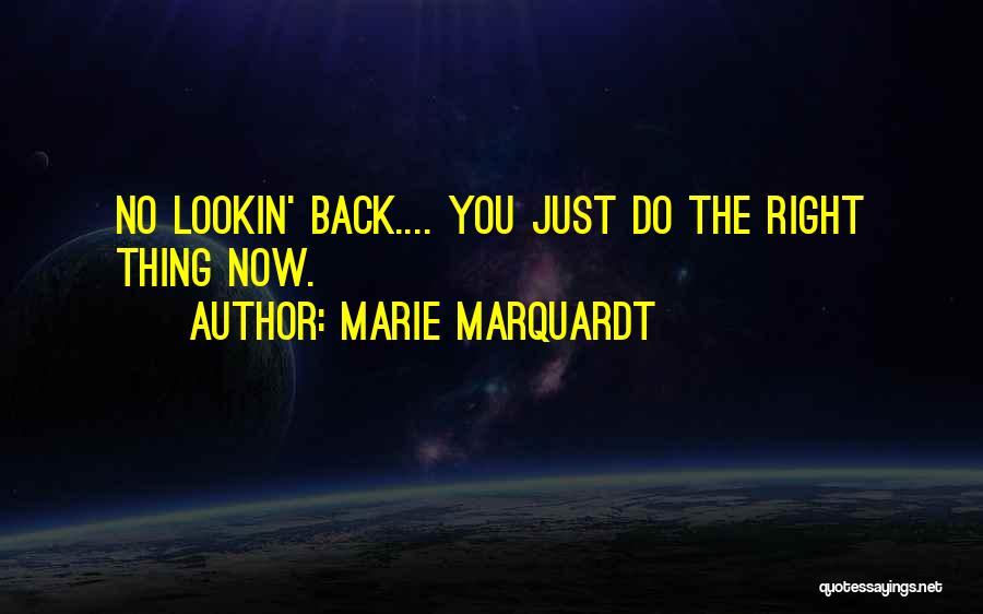 Marie Marquardt Quotes: No Lookin' Back.... You Just Do The Right Thing Now.