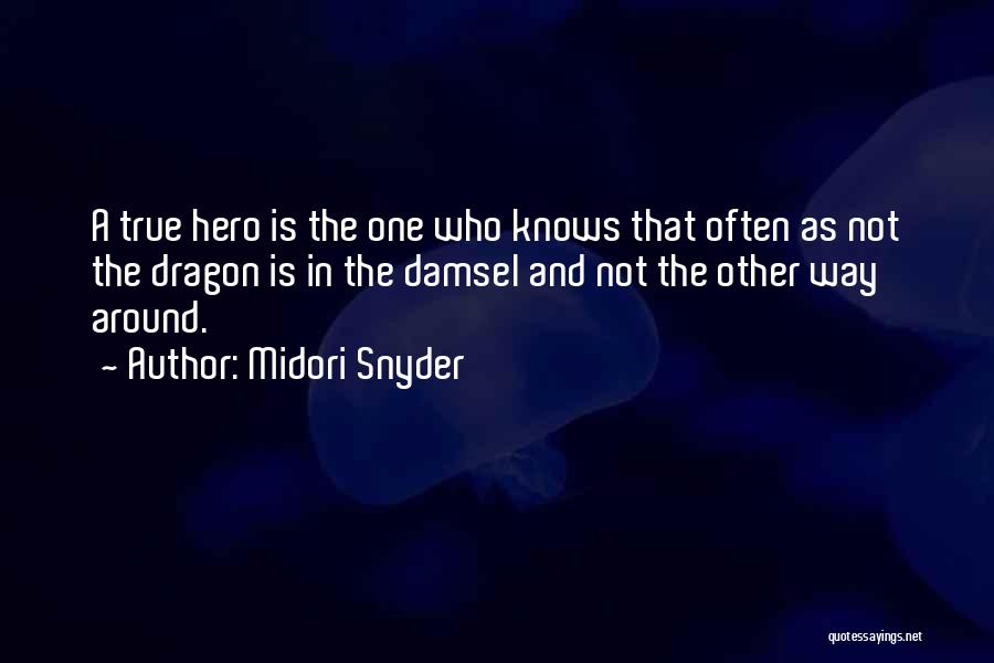 Midori Snyder Quotes: A True Hero Is The One Who Knows That Often As Not The Dragon Is In The Damsel And Not