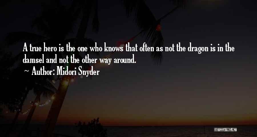 Midori Snyder Quotes: A True Hero Is The One Who Knows That Often As Not The Dragon Is In The Damsel And Not