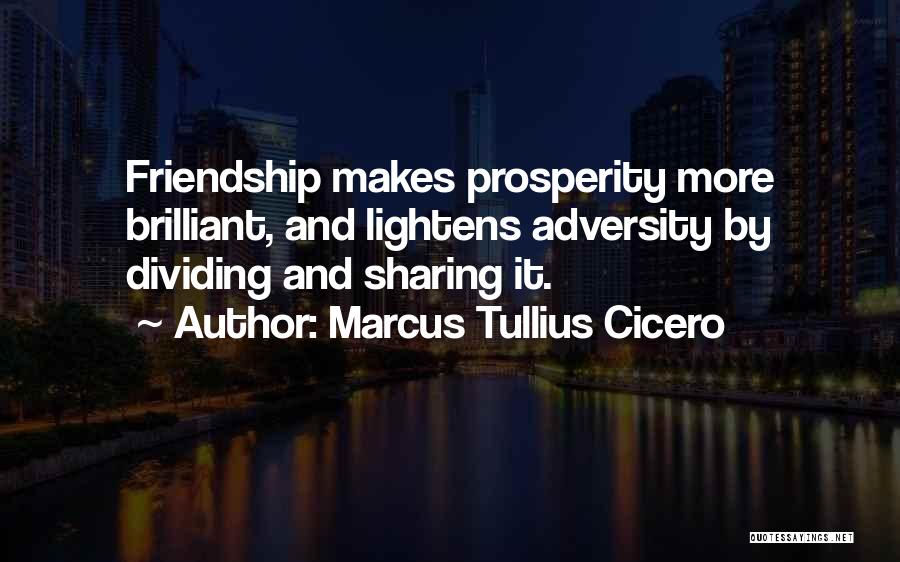 Marcus Tullius Cicero Quotes: Friendship Makes Prosperity More Brilliant, And Lightens Adversity By Dividing And Sharing It.