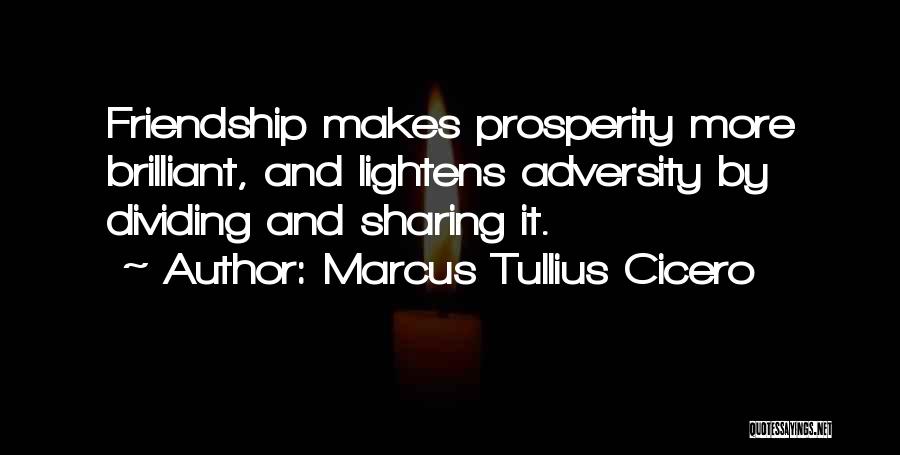 Marcus Tullius Cicero Quotes: Friendship Makes Prosperity More Brilliant, And Lightens Adversity By Dividing And Sharing It.