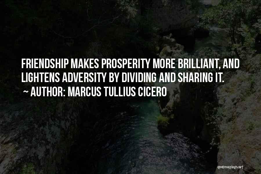 Marcus Tullius Cicero Quotes: Friendship Makes Prosperity More Brilliant, And Lightens Adversity By Dividing And Sharing It.