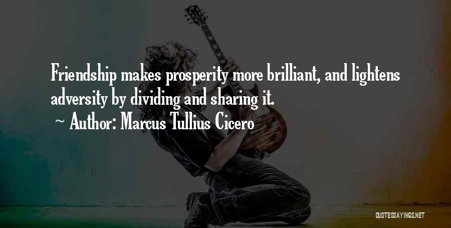 Marcus Tullius Cicero Quotes: Friendship Makes Prosperity More Brilliant, And Lightens Adversity By Dividing And Sharing It.