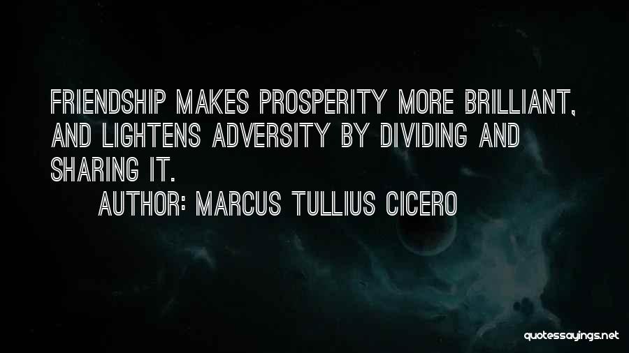 Marcus Tullius Cicero Quotes: Friendship Makes Prosperity More Brilliant, And Lightens Adversity By Dividing And Sharing It.