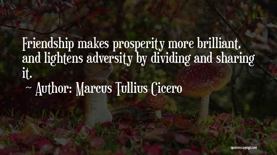 Marcus Tullius Cicero Quotes: Friendship Makes Prosperity More Brilliant, And Lightens Adversity By Dividing And Sharing It.