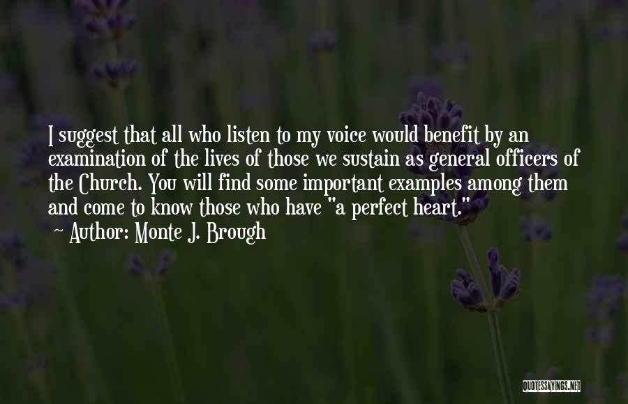 Monte J. Brough Quotes: I Suggest That All Who Listen To My Voice Would Benefit By An Examination Of The Lives Of Those We