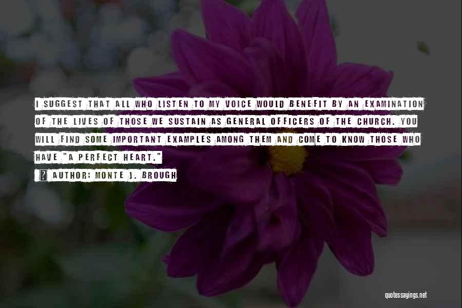 Monte J. Brough Quotes: I Suggest That All Who Listen To My Voice Would Benefit By An Examination Of The Lives Of Those We