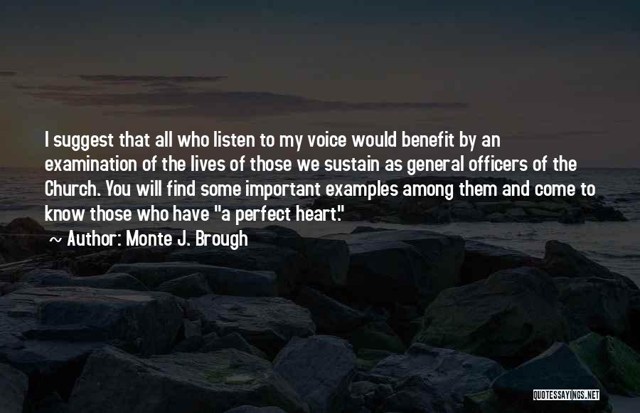 Monte J. Brough Quotes: I Suggest That All Who Listen To My Voice Would Benefit By An Examination Of The Lives Of Those We