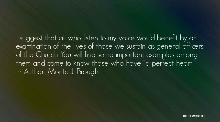 Monte J. Brough Quotes: I Suggest That All Who Listen To My Voice Would Benefit By An Examination Of The Lives Of Those We