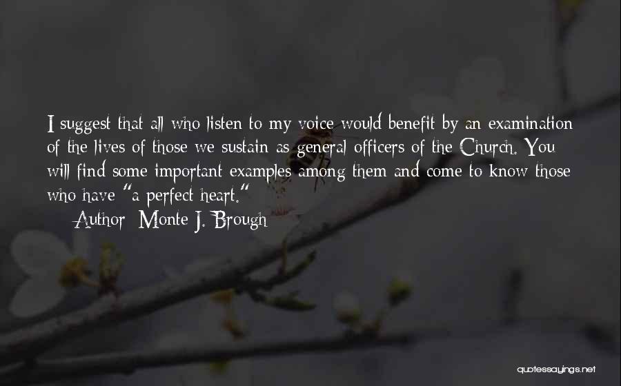 Monte J. Brough Quotes: I Suggest That All Who Listen To My Voice Would Benefit By An Examination Of The Lives Of Those We