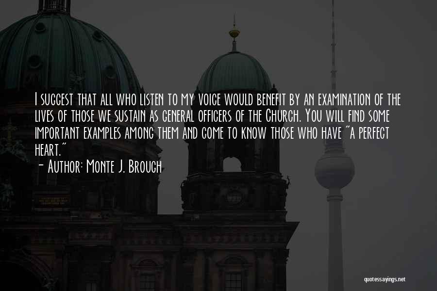 Monte J. Brough Quotes: I Suggest That All Who Listen To My Voice Would Benefit By An Examination Of The Lives Of Those We