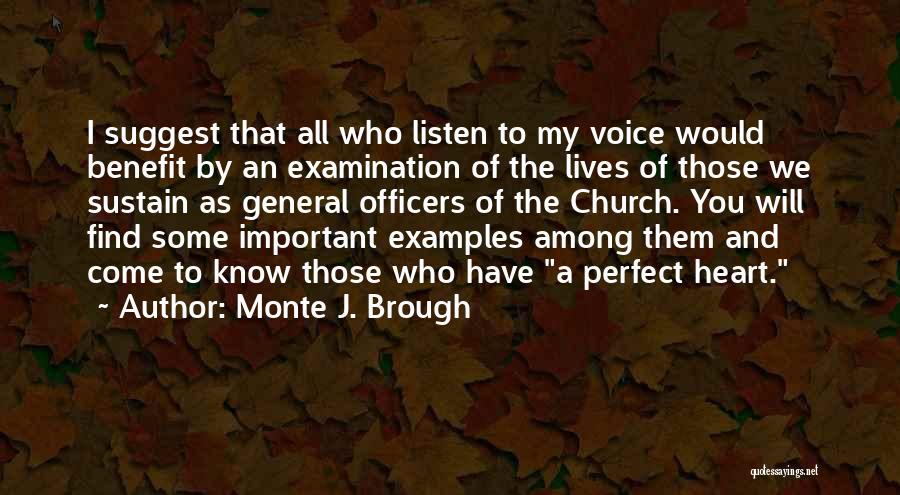 Monte J. Brough Quotes: I Suggest That All Who Listen To My Voice Would Benefit By An Examination Of The Lives Of Those We