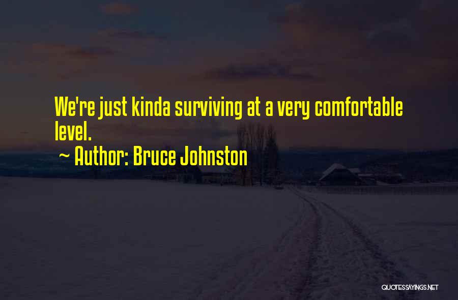 Bruce Johnston Quotes: We're Just Kinda Surviving At A Very Comfortable Level.