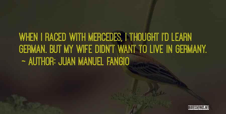 Juan Manuel Fangio Quotes: When I Raced With Mercedes, I Thought I'd Learn German. But My Wife Didn't Want To Live In Germany.