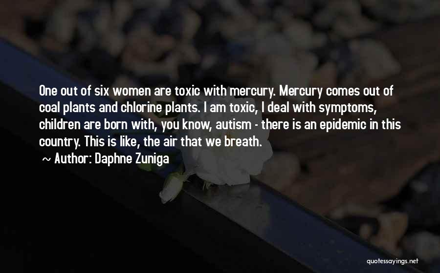 Daphne Zuniga Quotes: One Out Of Six Women Are Toxic With Mercury. Mercury Comes Out Of Coal Plants And Chlorine Plants. I Am