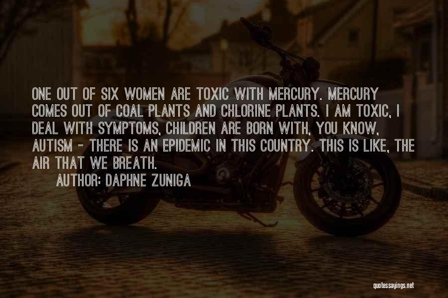 Daphne Zuniga Quotes: One Out Of Six Women Are Toxic With Mercury. Mercury Comes Out Of Coal Plants And Chlorine Plants. I Am