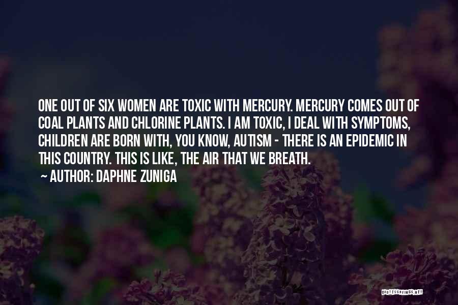 Daphne Zuniga Quotes: One Out Of Six Women Are Toxic With Mercury. Mercury Comes Out Of Coal Plants And Chlorine Plants. I Am