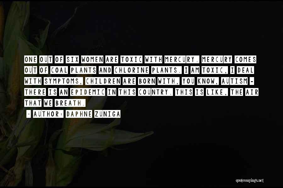 Daphne Zuniga Quotes: One Out Of Six Women Are Toxic With Mercury. Mercury Comes Out Of Coal Plants And Chlorine Plants. I Am