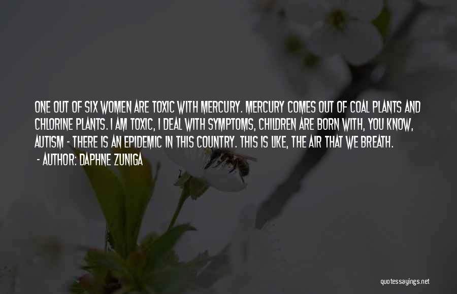 Daphne Zuniga Quotes: One Out Of Six Women Are Toxic With Mercury. Mercury Comes Out Of Coal Plants And Chlorine Plants. I Am