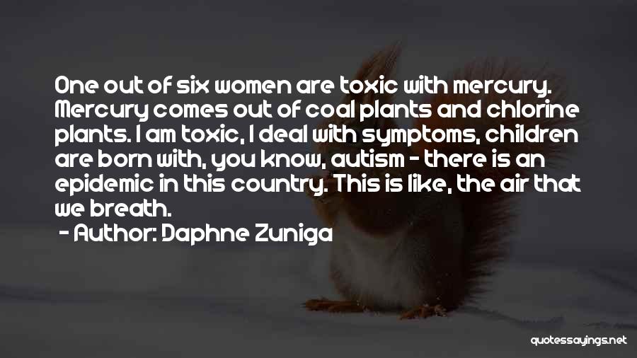 Daphne Zuniga Quotes: One Out Of Six Women Are Toxic With Mercury. Mercury Comes Out Of Coal Plants And Chlorine Plants. I Am