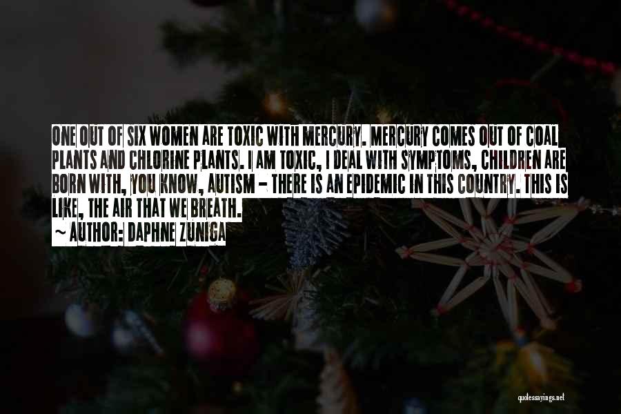 Daphne Zuniga Quotes: One Out Of Six Women Are Toxic With Mercury. Mercury Comes Out Of Coal Plants And Chlorine Plants. I Am