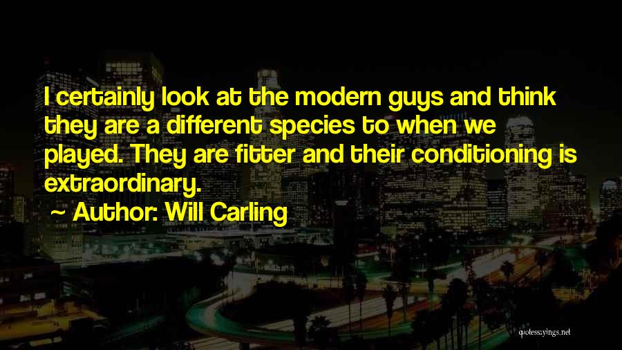 Will Carling Quotes: I Certainly Look At The Modern Guys And Think They Are A Different Species To When We Played. They Are