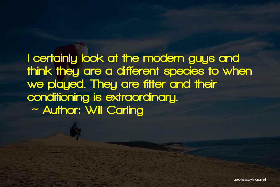 Will Carling Quotes: I Certainly Look At The Modern Guys And Think They Are A Different Species To When We Played. They Are
