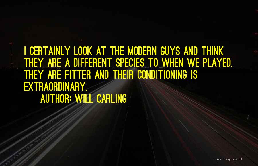 Will Carling Quotes: I Certainly Look At The Modern Guys And Think They Are A Different Species To When We Played. They Are