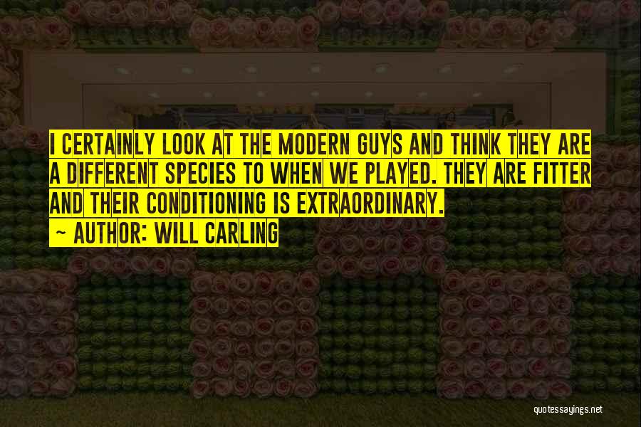 Will Carling Quotes: I Certainly Look At The Modern Guys And Think They Are A Different Species To When We Played. They Are