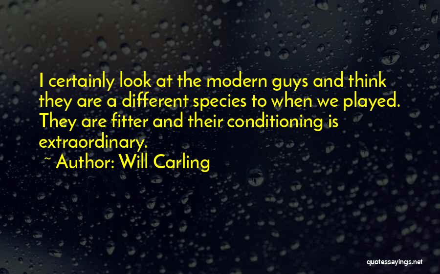 Will Carling Quotes: I Certainly Look At The Modern Guys And Think They Are A Different Species To When We Played. They Are