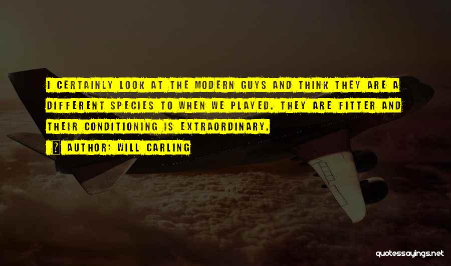 Will Carling Quotes: I Certainly Look At The Modern Guys And Think They Are A Different Species To When We Played. They Are